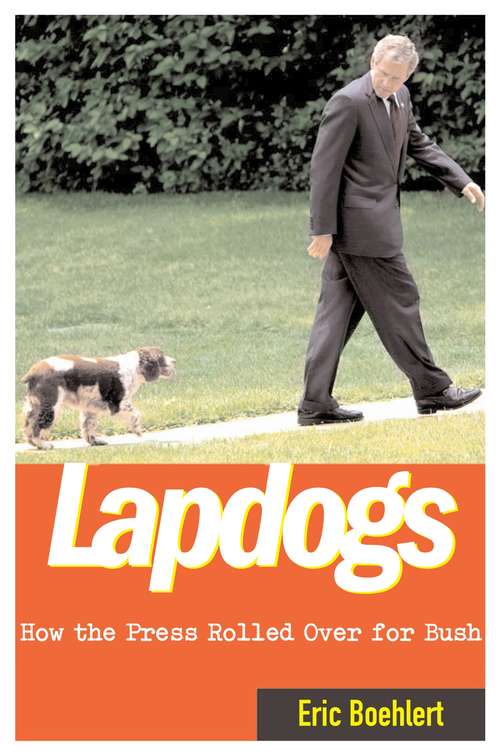 Book cover of Lapdogs: How the Press Lay Down for the Bush White House