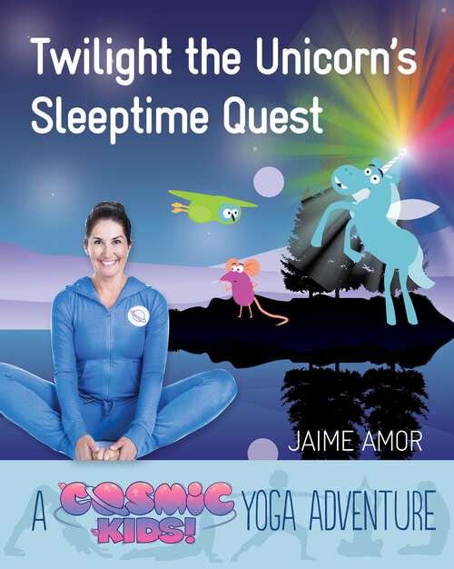 Book cover of Twilight the Unicorn's Sleepytime Quest: A Cosmic Kids Yoga Adventure (Cosmic Kids Yoga Adventure #4)