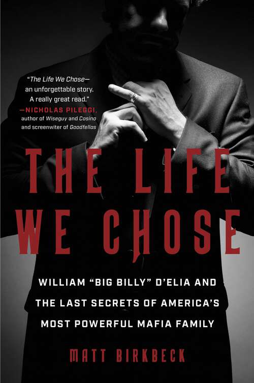 Book cover of The Life We Chose: William “Big Billy” D'Elia and the Last Secrets of America's Most Powerful Mafia Family