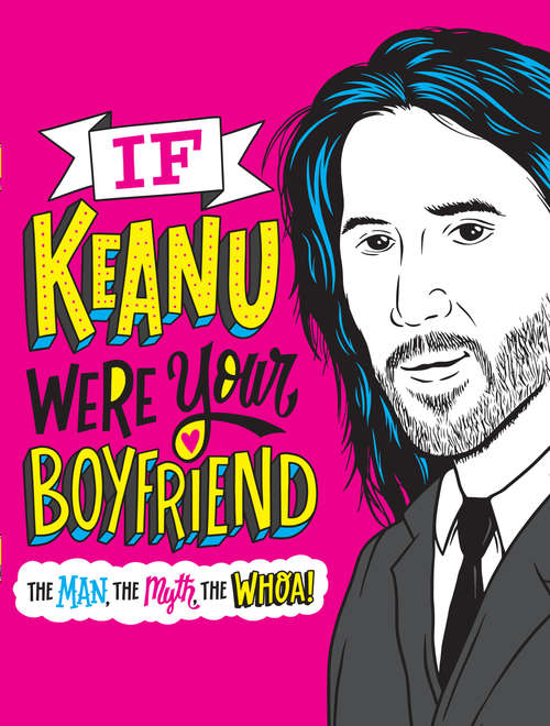 Book cover of If Keanu Were Your Boyfriend: The Man, the Myth, the WHOA!