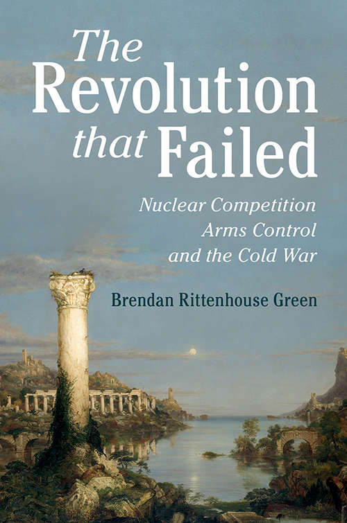 Book cover of The Revolution that Failed: Nuclear Competition, Arms Control, and the Cold War