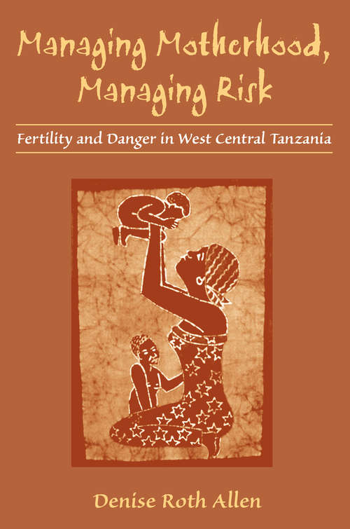 Book cover of Managing Motherhood, Managing Risk: Fertility and Danger in West Central Tanzania