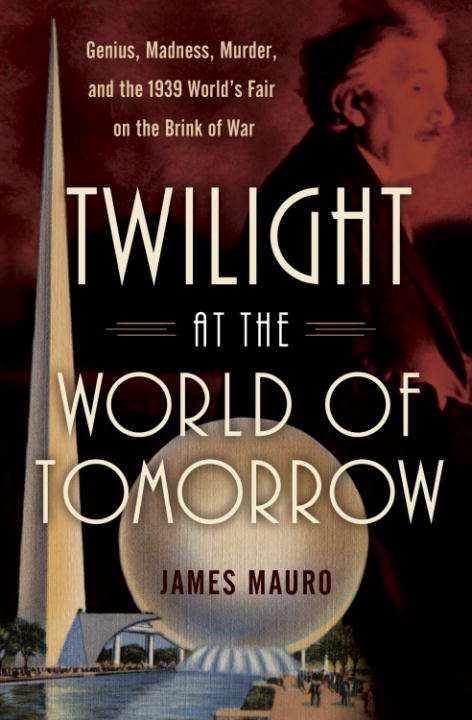 Book cover of Twilight at the World of Tomorrow: Genius, Madness, Murder, and the 1939 World's Fair on the Brink of War