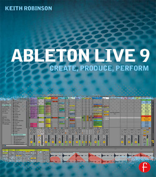 Book cover of Ableton Live 9: Create, Produce, Perform