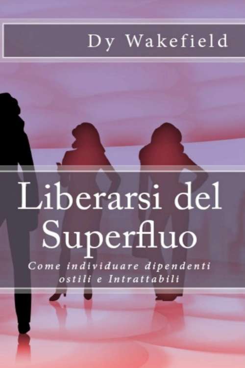 Book cover of Liberarsi del Superfluo: Come individuare dipendenti ostili e Intrattabili