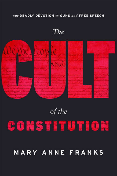 Book cover of The Cult of the Constitution: Our Deadly Devotion to Guns and Free Speech