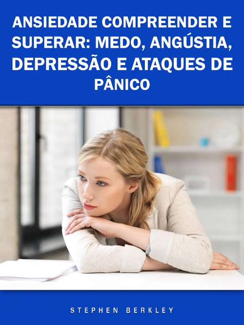 Book cover of Ansiedade Compreender e Superar: Medo, Angústia, Depressão e Ataques de Pânico