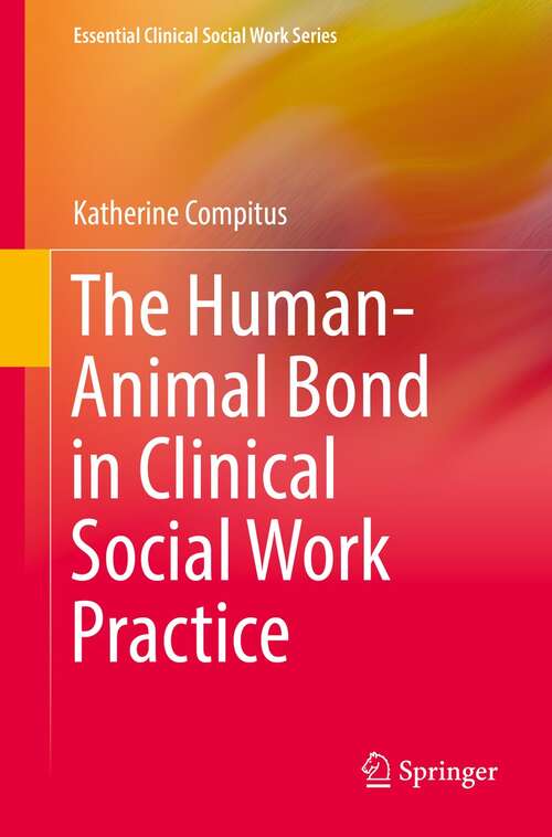 Book cover of The Human-Animal Bond in Clinical Social Work Practice (1st ed. 2021) (Essential Clinical Social Work Series)