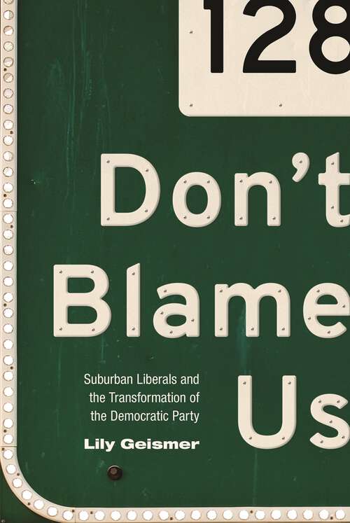 Book cover of Don't Blame Us: Suburban Liberals and the Transformation of the Democratic Party (Politics and Society in Modern America #109)