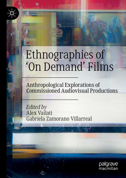 Book cover of Ethnographies of ‘On Demand’ Films: Anthropological Explorations of Commissioned Audiovisual Productions (1st ed. 2021)