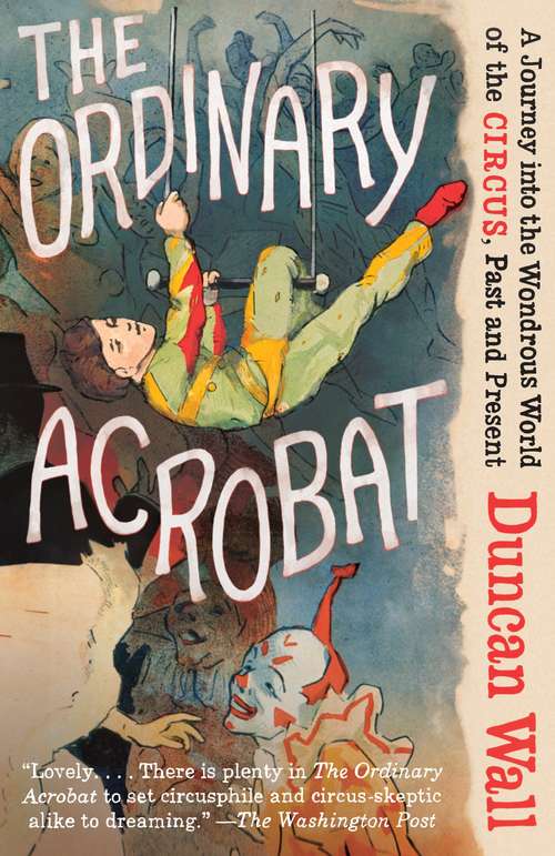 Book cover of The Ordinary Acrobat: A Journey into the Wondrous World of the Circus, Past and Present