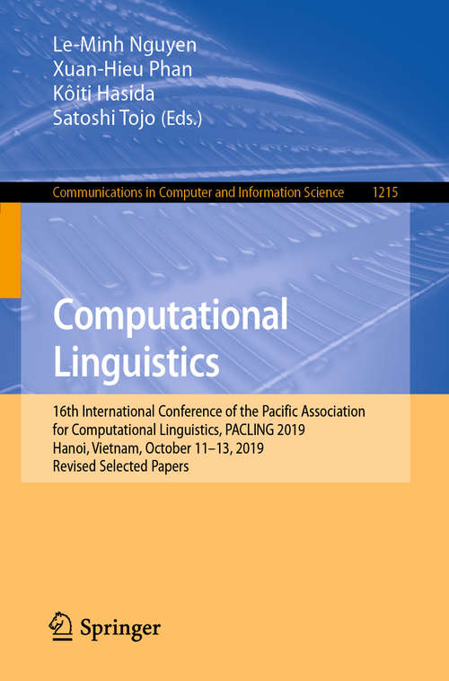 Book cover of Computational Linguistics: 16th International Conference of the Pacific Association for Computational Linguistics, PACLING 2019, Hanoi, Vietnam, October 11–13, 2019, Revised Selected Papers (1st ed. 2020) (Communications in Computer and Information Science #1215)