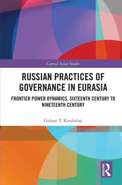 Book cover of Russian Practices of Governance in Eurasia: Frontier Power Dynamics, 16–19th Century (Central Asian Studies)