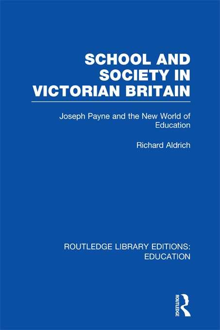 Book cover of School and Society in Victorian Britain: Joseph Payne and the New World of Education (Routledge Library Editions: Education: Vol. 1)