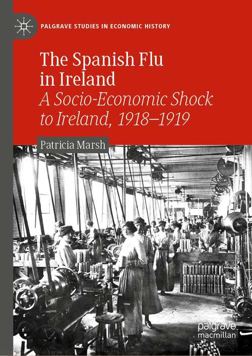 Book cover of The Spanish Flu in Ireland: A Socio-Economic Shock to Ireland, 1918–1919 (1st ed. 2021) (Palgrave Studies in Economic History)