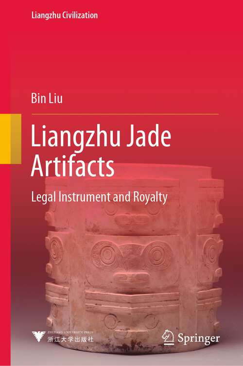 Book cover of Liangzhu Jade Artifacts: Legal Instrument and Royalty (1st ed. 2022) (Liangzhu Civilization)