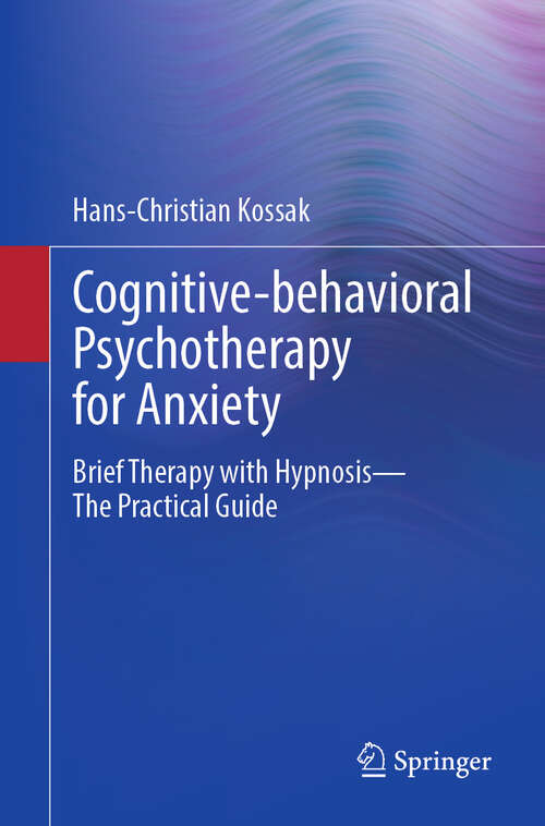 Book cover of Cognitive-behavioral Psychotherapy for Anxiety: Brief Therapy with Hypnosis - The Practical Guide (2024)