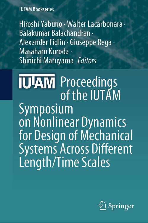 Book cover of Proceedings of the IUTAM Symposium on Nonlinear Dynamics for Design of Mechanical Systems Across Different Length/Time Scales (IUTAM Bookseries #43)