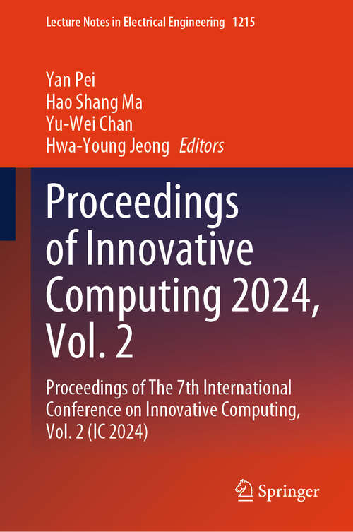 Book cover of Proceedings of Innovative Computing 2024, Vol. 2: Proceedings of The 7th International Conference on Innovative Computing, Vol. 2 (IC 2024) (2024) (Lecture Notes in Electrical Engineering #1215)