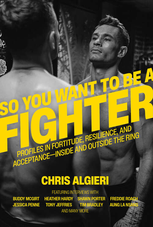 Book cover of So You Want to Be a Fighter: Profiles in Fortitude, Resilience and Acceptance--Inside and Outside the Ring