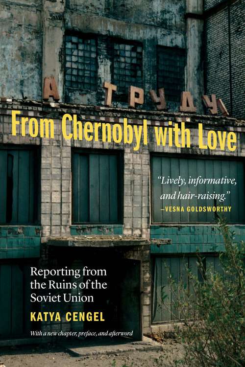 Book cover of From Chernobyl with Love: Reporting from the Ruins of the Soviet Union (New Edition)