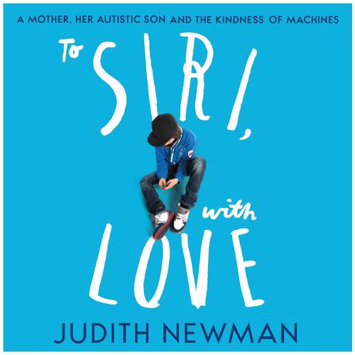 Book cover of To Siri, With Love: A mother, her autistic son, and the kindness of a machine