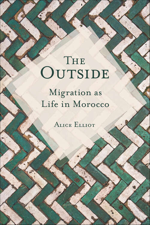 Book cover of The Outside: Migration as Life in Morocco (Public Cultures Of The Middle East And North Africa Ser.)