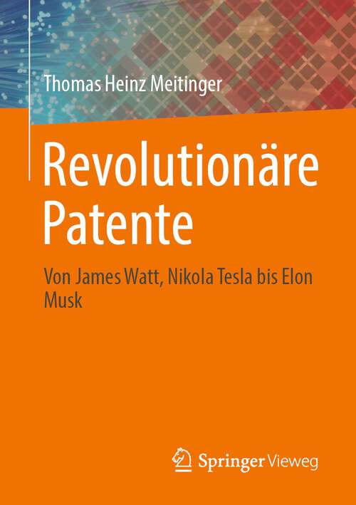 Book cover of Revolutionäre Patente: Von James Watt, Nikola Tesla bis Elon Musk (1. Aufl. 2022)