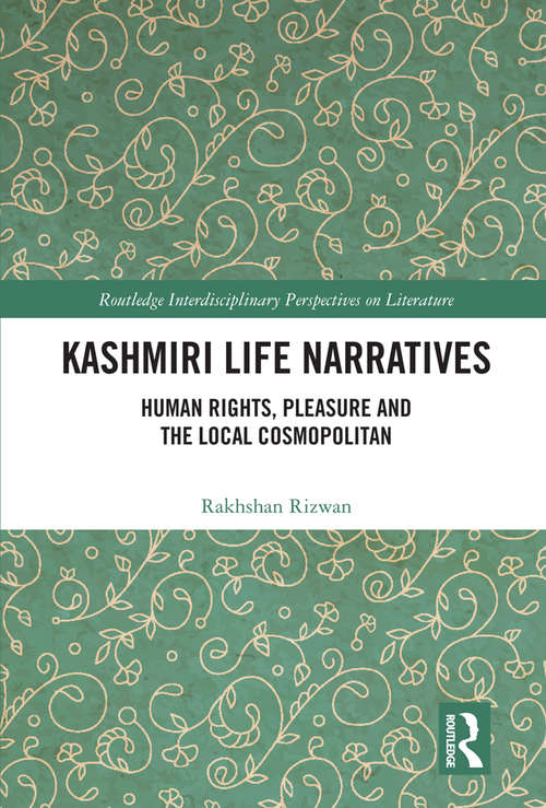 Book cover of Kashmiri Life Narratives: Human Rights, Pleasure and the Local Cosmopolitan (Routledge Interdisciplinary Perspectives on Literature)