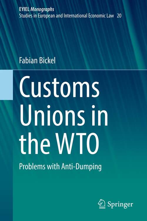 Book cover of Customs Unions in the WTO: Problems with Anti-Dumping (1st ed. 2021) (European Yearbook of International Economic Law #20)