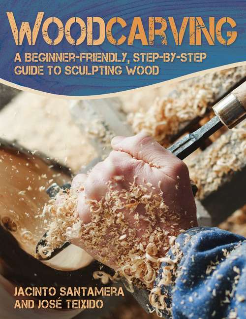 Book cover of Woodcarving: A Beginner-Friendly, Step-by-Step Guide to Sculpting Wood