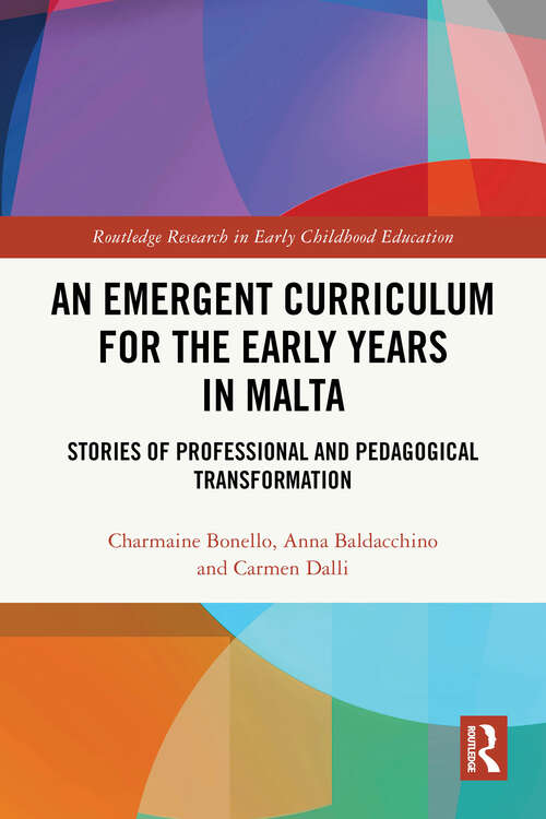 Book cover of An Emergent Curriculum for the Early Years in Malta: Stories of Professional and Pedagogical Transformation (Routledge Research in Early Childhood Education)