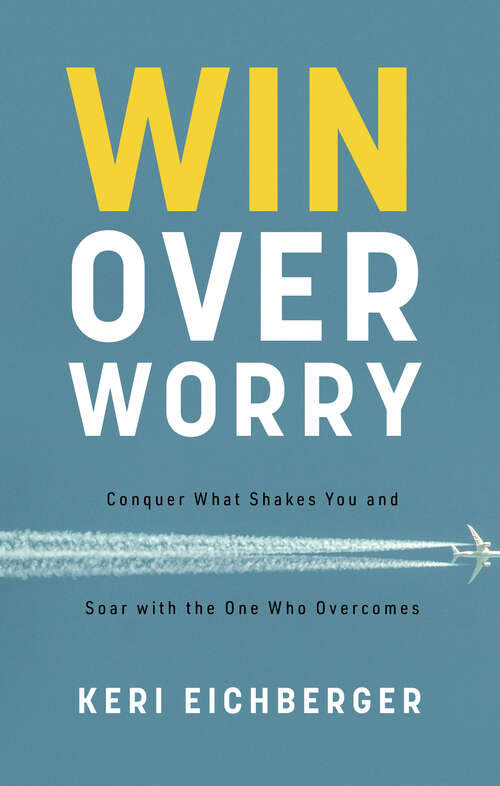 Book cover of Win over Worry: Conquer What Shakes You and Soar with the One Who Overcomes