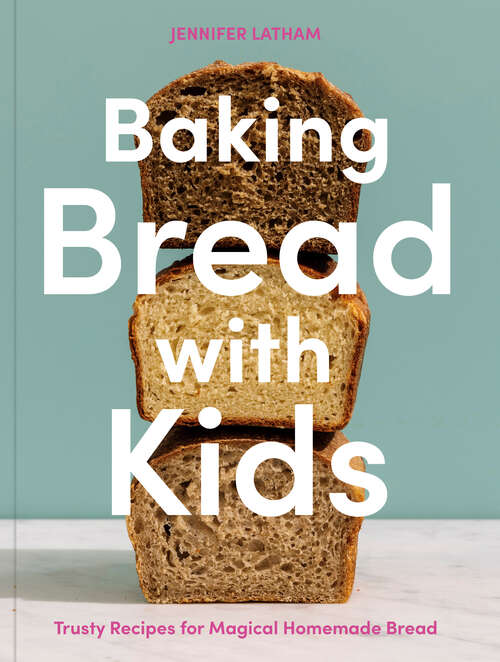 Book cover of Baking Bread with Kids: Trusty Recipes for Magical Homemade Bread [A Baking Book]