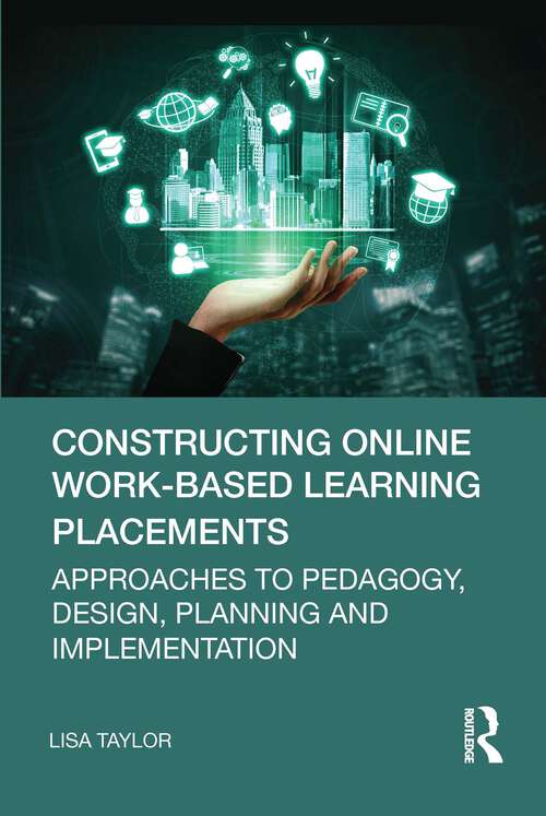 Book cover of Constructing Online Work-Based Learning Placements: Approaches to Pedagogy, Design, Planning and Implementation