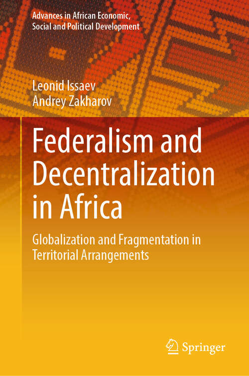 Book cover of Federalism and Decentralization in Africa: Globalization and Fragmentation in Territorial Arrangements (Advances in African Economic, Social and Political Development)