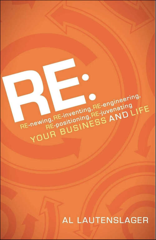 Book cover of RE: RE-newing, RE-inventing, RE-engineering, RE-positioning, RE-juvenating your Business and Life