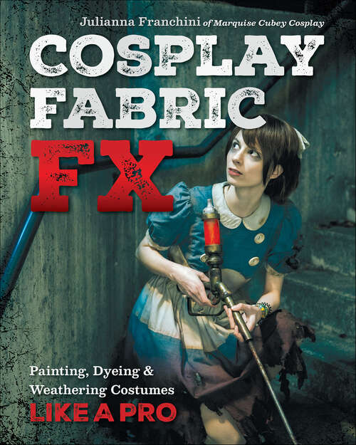 Book cover of Cosplay Fabric FX: Painting, Dyeing & Weathering Costumes Like a Pro