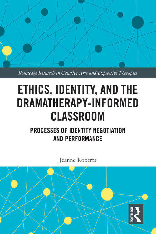 Book cover of Ethics, Identity, and the Dramatherapy-informed Classroom: Processes of Identity Negotiation and Performance (Routledge Research in Creative Arts and Expressive Therapies)