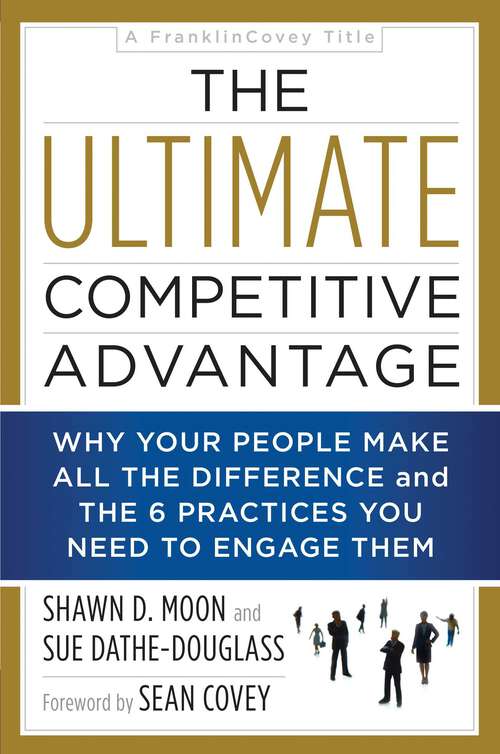 Book cover of The Ultimate Competitive Advantage: Why Your People Make All the Difference and the 6 Practices You Need to Engage Them