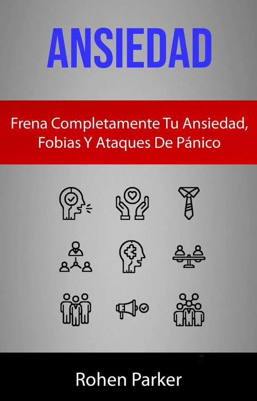 Book cover of Ansiedad: Frena Completamente Tu Ansiedad, Fobias Y Ataques De Pánico