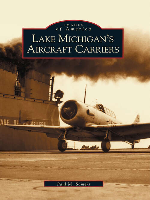 Book cover of Lake Michigan's Aircraft Carriers (Images of America)