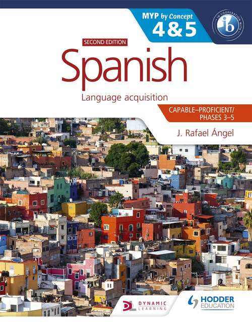 Book cover of Spanish for the IB MYP 4&5 (Capable-Proficient/Phases 3-4, 5-6) (Capable-Proficient/Phases 3-4, 5-6) (Capable-Proficient/Phases 3-4, 5-6) (Capable-Proficient/Phases 3-4, 5-6): MYP by Concept Second edition: By Concept