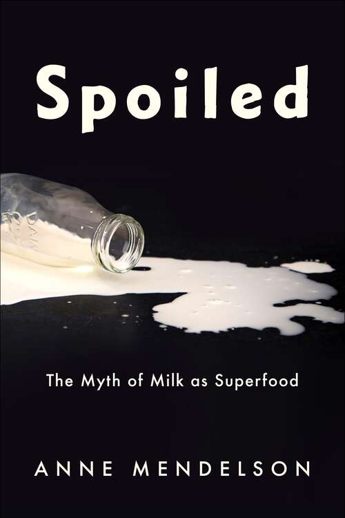 Book cover of Spoiled: The Myth of Milk as Superfood (Arts and Traditions of the Table: Perspectives on Culinary History)