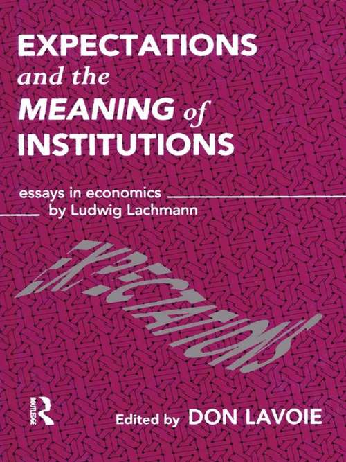 Book cover of Expectations and the Meaning of Institutions: Essays in Economics by Ludwig M. Lachmann (Routledge Foundations of the Market Economy)