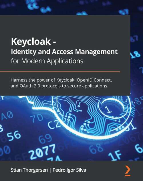 Book cover of Keycloak - Identity and Access Management for Modern Applications: Harness the power of Keycloak, OpenID Connect, and OAuth 2.0 protocols to secure applications
