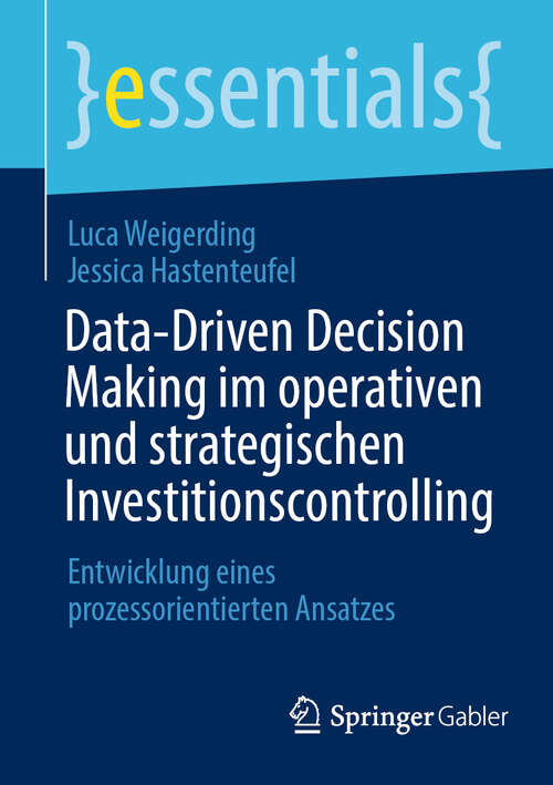 Book cover of Data-Driven Decision Making im operativen und strategischen Investitionscontrolling: Entwicklung eines prozessorientierten Ansatzes (essentials)