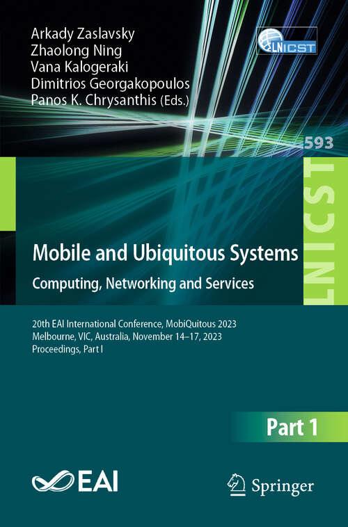 Book cover of Mobile and Ubiquitous Systems: 20th EAI International Conference, MobiQuitous 2023, Melbourne, VIC, Australia, November 14–17, 2023, Proceedings, Part I (2024) (Lecture Notes of the Institute for Computer Sciences, Social Informatics and Telecommunications Engineering #593)