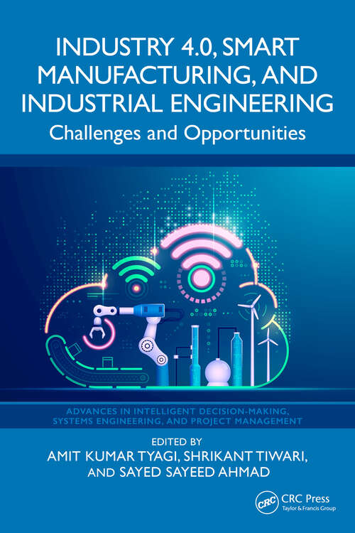 Book cover of Industry 4.0, Smart Manufacturing, and Industrial Engineering: Challenges and Opportunities (Advances in Intelligent Decision-Making, Systems Engineering, and Project Management)