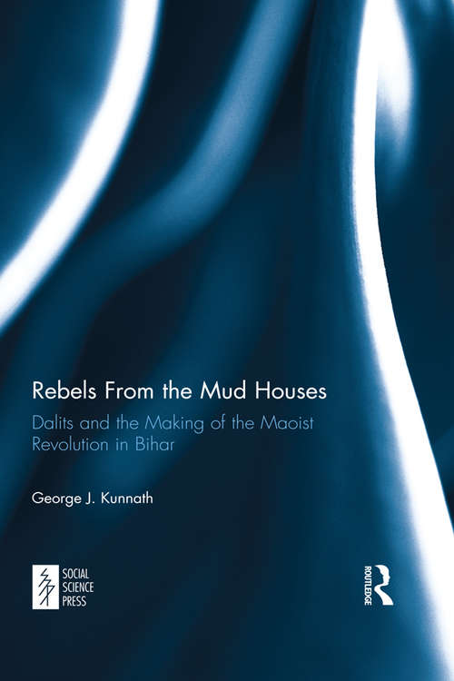 Book cover of Rebels From the Mud Houses: Dalits and the Making of the Maoist Revolution in Bihar